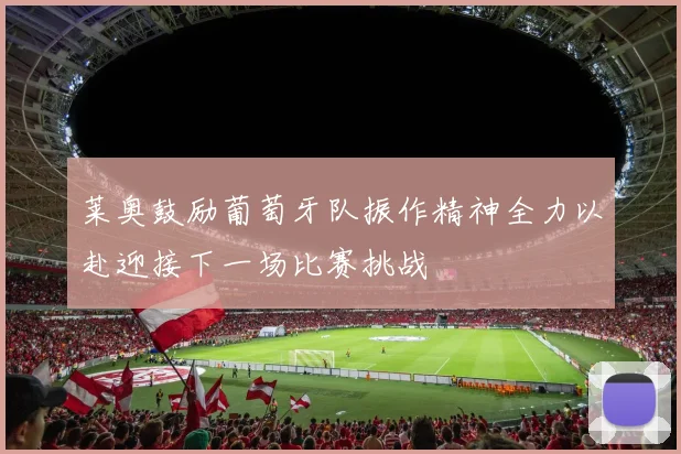莱奥鼓励葡萄牙队振作精神全力以赴迎接下一场比赛挑战